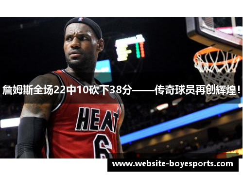 詹姆斯全场22中10砍下38分——传奇球员再创辉煌！