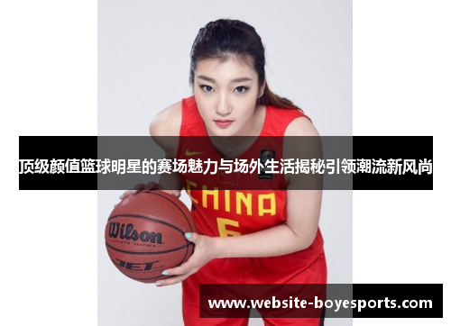 顶级颜值篮球明星的赛场魅力与场外生活揭秘引领潮流新风尚